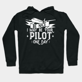 Be Nice I May Be Your Pilot One Day - Pilot Aviation Flight design Hoodie